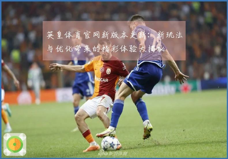 英皇体育官网新版本更新：新玩法与优化带来的精彩体验大揭秘